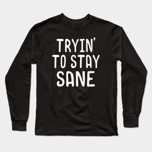 Tryin to stay sane Long Sleeve T-Shirt